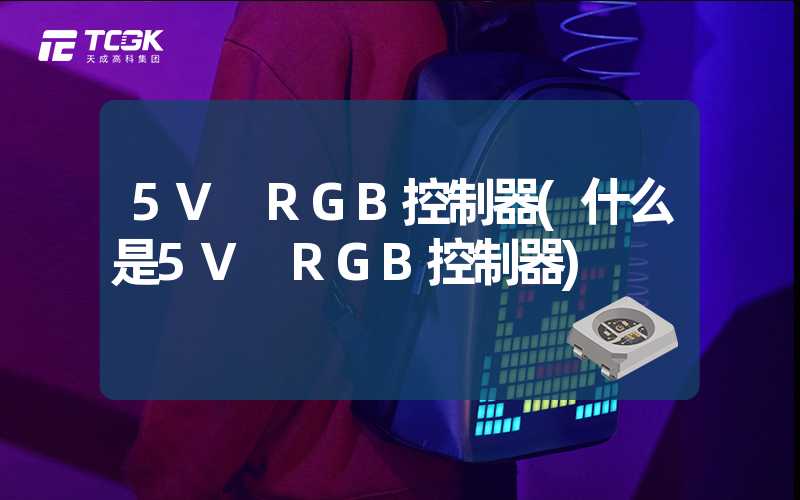 5V RGB控制器(什么是5V RGB控制器)